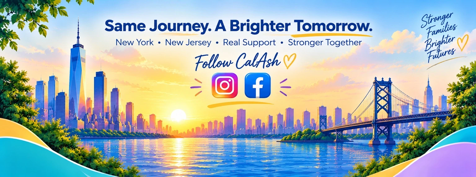 Same Journey. A Brighter Tomorrow. New York • New Jersey • Real Support • Stronger Together. Follow CalAsh on Instagram and Facebook. Illustrated skyline at sunset.